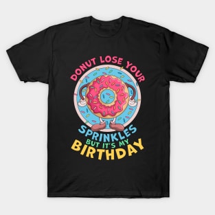 Donut Lose Your Sprinkles But it's my Birthday Party Saying T-Shirt